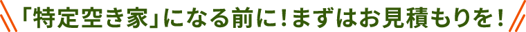 「特定空き家」になる前に！まずはお見積もりを！